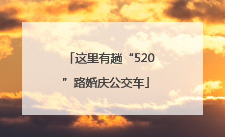 这里有趟“520”路婚庆公交车