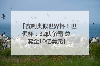 赛制类似世界杯！世俱杯：32队争霸 总奖金10亿美元