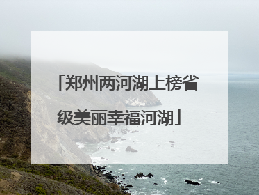 郑州两河湖上榜省级美丽幸福河湖