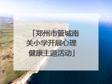 郑州市管城南关小学开展心理健康主题活动