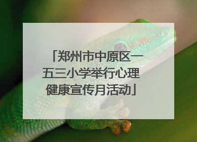 郑州市中原区一五三小学举行心理健康宣传月活动