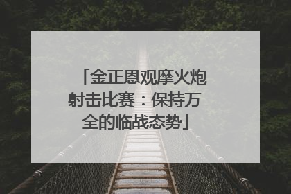 金正恩观摩火炮射击比赛：保持万全的临战态势