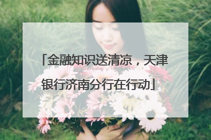 金融知识送清凉，天津银行济南分行在行动