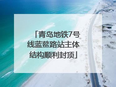 青岛地铁7号线蓝鳌路站主体结构顺利封顶