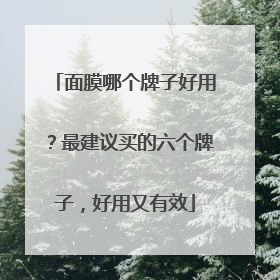 面膜哪个牌子好用？最建议买的六个牌子，好用又有效
