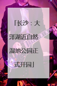 长沙：大泽湖近自然湿地公园正式开园