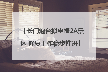 长门炮台拟申报2A景区 修复工作稳步推进