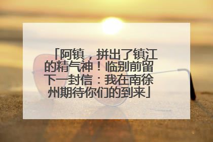 阿镇，拼出了镇江的精气神！临别前留下一封信：我在南徐州期待你们的到来