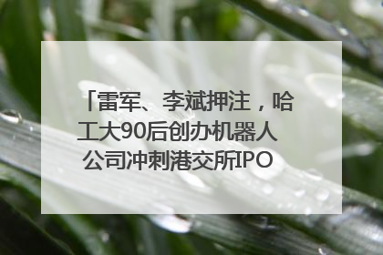 雷军、李斌押注，哈工大90后创办机器人公司冲刺港交所IPO｜IPO直通车