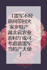 雷军不经意间带回火家乡特产 湖北省农业农村厅或可考虑请雷军当特产大使