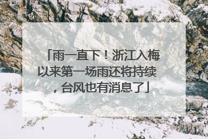 雨一直下！浙江入梅以来第一场雨还将持续，台风也有消息了