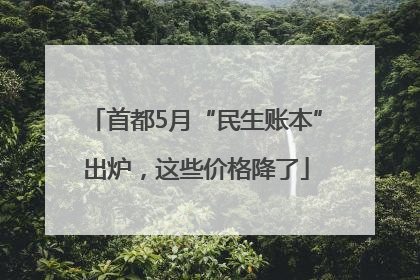 首都5月“民生账本”出炉，这些价格降了