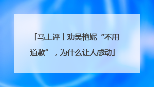 马上评丨劝吴艳妮“不用道歉”，为什么让人感动