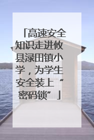 高速安全知识走进攸县渌田镇小学，为学生安全装上“密码锁”