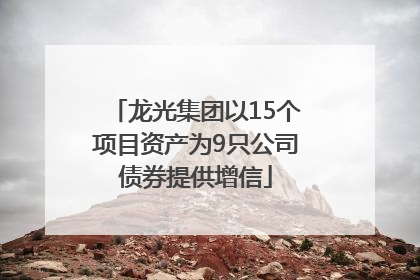 龙光集团以15个项目资产为9只公司债券提供增信