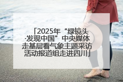 2025年“绿镜头·发现中国”中央媒体走基层看气象主题采访活动报道组走进四川