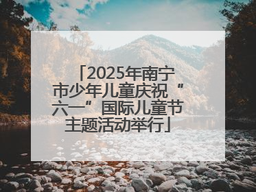 2025年南宁市少年儿童庆祝“六一”国际儿童节主题活动举行