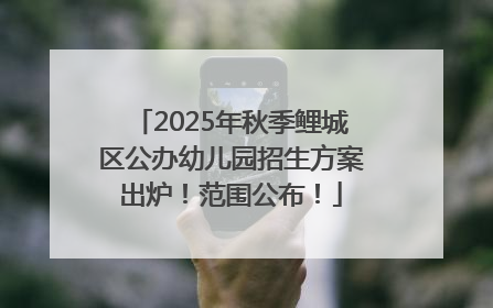 2025年秋季鲤城区公办幼儿园招生方案出炉！范围公布！