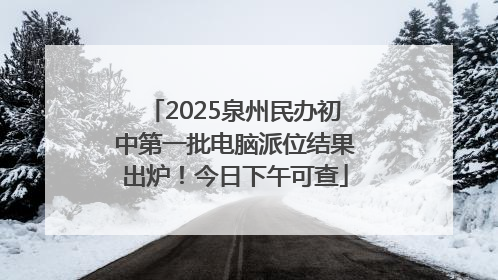 2025泉州民办初中第一批电脑派位结果出炉！今日下午可查