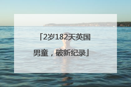 2岁182天英国男童，破新纪录