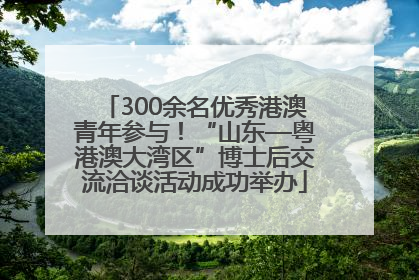 300余名优秀港澳青年参与！“山东—粤港澳大湾区”博士后交流洽谈活动成功举办