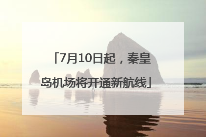 7月10日起，秦皇岛机场将开通新航线