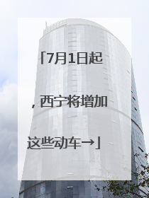 7月1日起，西宁将增加这些动车→