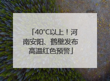 40℃以上！河南安阳、鹤壁发布高温红色预警