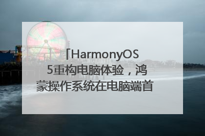 HarmonyOS 5重构电脑体验，鸿蒙操作系统在电脑端首次亮相丨新经济观察