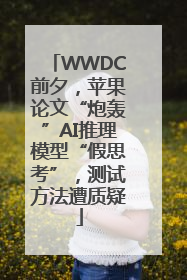 WWDC前夕，苹果论文“炮轰”AI推理模型“假思考”，测试方法遭质疑